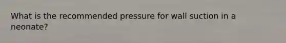 What is the recommended pressure for wall suction in a neonate?