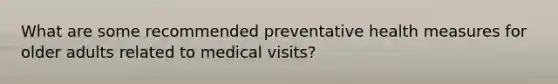 What are some recommended preventative health measures for older adults related to medical visits?