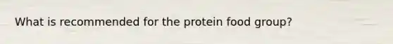 What is recommended for the protein food group?