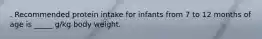 . Recommended protein intake for infants from 7 to 12 months of age is _____ g/kg body weight.