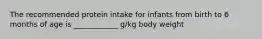 The recommended protein intake for infants from birth to 6 months of age is ____________ g/kg body weight