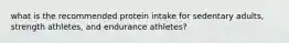 what is the recommended protein intake for sedentary adults, strength athletes, and endurance athletes?