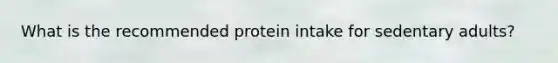 What is the recommended protein intake for sedentary adults?