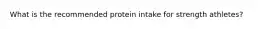 What is the recommended protein intake for strength athletes?