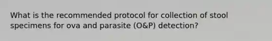 What is the recommended protocol for collection of stool specimens for ova and parasite (O&P) detection?