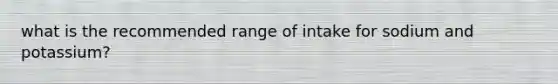 what is the recommended range of intake for sodium and potassium?