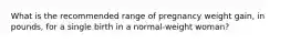 What is the recommended range of pregnancy weight gain, in pounds, for a single birth in a normal-weight woman?