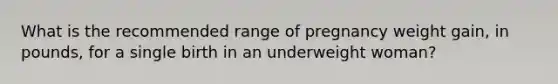 What is the recommended range of pregnancy weight gain, in pounds, for a single birth in an underweight woman?