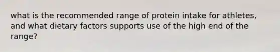 what is the recommended range of protein intake for athletes, and what dietary factors supports use of the high end of the range?