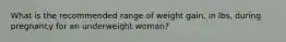 What is the recommended range of weight gain, in lbs, during pregnancy for an underweight woman?