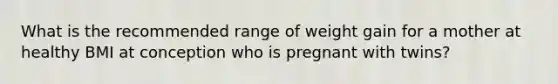 What is the recommended range of weight gain for a mother at healthy BMI at conception who is pregnant with twins?