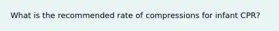 What is the recommended rate of compressions for infant CPR?