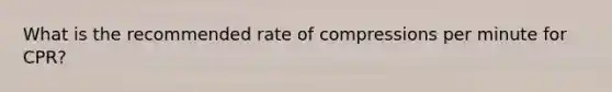 What is the recommended rate of compressions per minute for CPR?