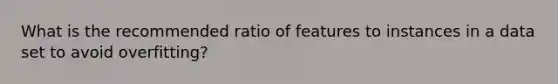 What is the recommended ratio of features to instances in a data set to avoid overfitting?