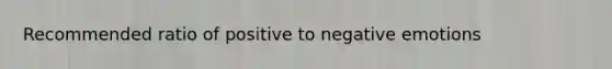 Recommended ratio of positive to negative emotions