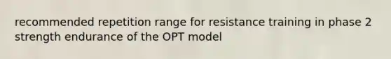 recommended repetition range for resistance training in phase 2 strength endurance of the OPT model