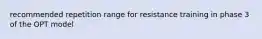 recommended repetition range for resistance training in phase 3 of the OPT model