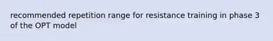 recommended repetition range for resistance training in phase 3 of the OPT model