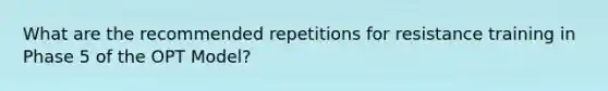 What are the recommended repetitions for resistance training in Phase 5 of the OPT Model?