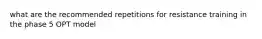 what are the recommended repetitions for resistance training in the phase 5 OPT model