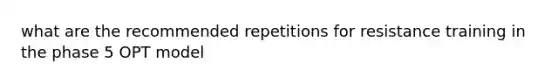 what are the recommended repetitions for resistance training in the phase 5 OPT model