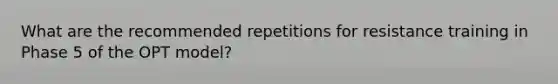 What are the recommended repetitions for resistance training in Phase 5 of the OPT model?