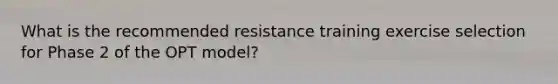 What is the recommended resistance training exercise selection for Phase 2 of the OPT model?