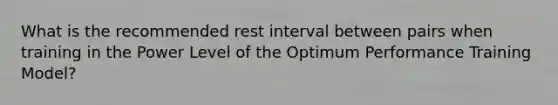 What is the recommended rest interval between pairs when training in the Power Level of the Optimum Performance Training Model?