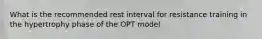 What is the recommended rest interval for resistance training in the hypertrophy phase of the OPT model