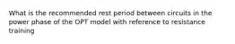 What is the recommended rest period between circuits in the power phase of the OPT model with reference to resistance training