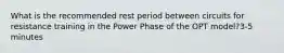 What is the recommended rest period between circuits for resistance training in the Power Phase of the OPT model?3-5 minutes