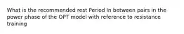 What is the recommended rest Period In between pairs in the power phase of the OPT model with reference to resistance training