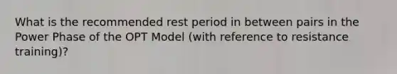 What is the recommended rest period in between pairs in the Power Phase of the OPT Model (with reference to resistance training)?