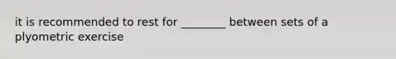 it is recommended to rest for ________ between sets of a plyometric exercise