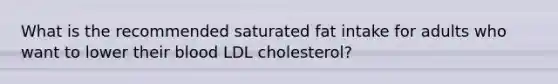 What is the recommended saturated fat intake for adults who want to lower their blood LDL cholesterol?