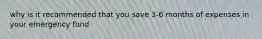 why is it recommended that you save 3-6 months of expenses in your emergency fund