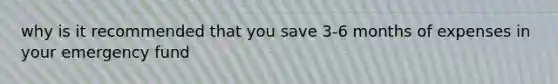 why is it recommended that you save 3-6 months of expenses in your emergency fund