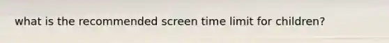 what is the recommended screen time limit for children?