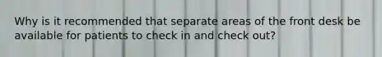 Why is it recommended that separate areas of the front desk be available for patients to check in and check out?