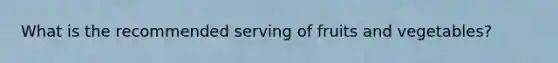 What is the recommended serving of fruits and vegetables?