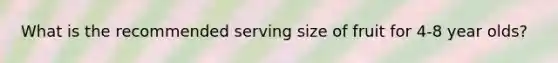 What is the recommended serving size of fruit for 4-8 year olds?