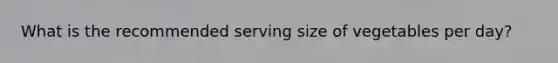 What is the recommended serving size of vegetables per day?