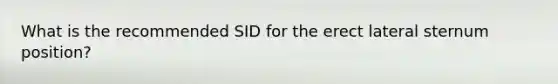 What is the recommended SID for the erect lateral sternum position?