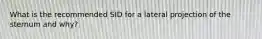 What is the recommended SID for a lateral projection of the sternum and why?