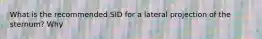 What is the recommended SID for a lateral projection of the sternum? Why