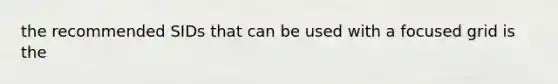 the recommended SIDs that can be used with a focused grid is the