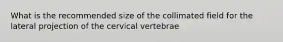 What is the recommended size of the collimated field for the lateral projection of the cervical vertebrae