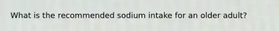 What is the recommended sodium intake for an older adult?