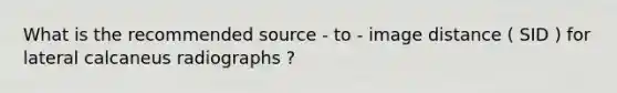 What is the recommended source - to - image distance ( SID ) for lateral calcaneus radiographs ?