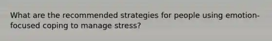 What are the recommended strategies for people using emotion-focused coping to manage stress?